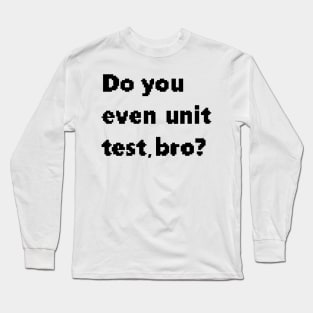 Do you even unit test, bro? Long Sleeve T-Shirt